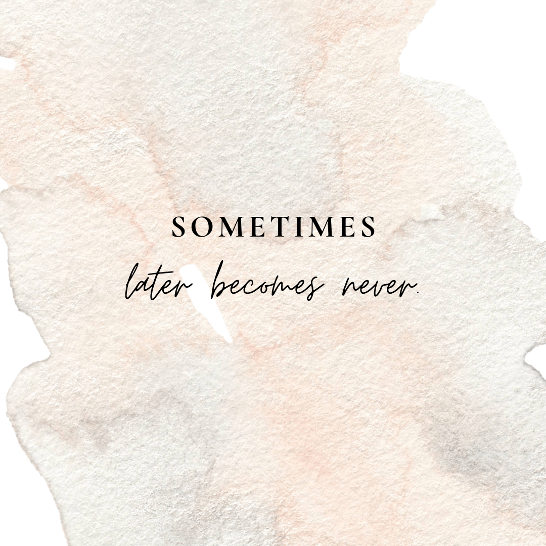 When later becomes never...